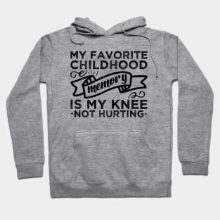 My Favorite Childhood Memory Is My Knee Not Hurting Broken knee Gifts Hoodie